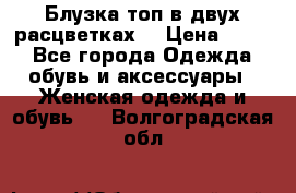 Блузка топ в двух расцветках  › Цена ­ 800 - Все города Одежда, обувь и аксессуары » Женская одежда и обувь   . Волгоградская обл.